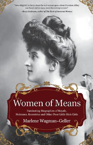 Women of Means: The Fascinating Biographies of Royals, Heiresses, Eccentrics and Other Poor Little Rich Girls (Biographies of Famous People, for Readers of Lady in Waiting)
