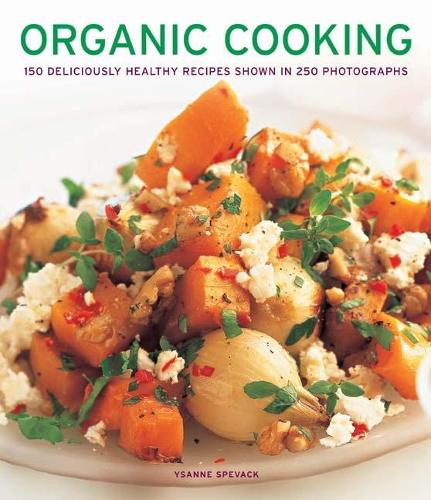 Organic Cooking: 150 deliciously healthy recipes shown in 250 photogra ...
