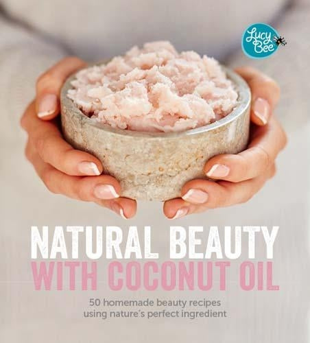 Natural Beauty With Coconut Oil: 50 Homemade Beauty Recipes Using Natures Perfect Ingredient