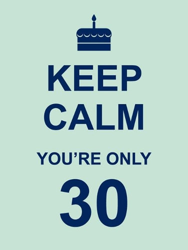 Keep Calm Youre Only 30