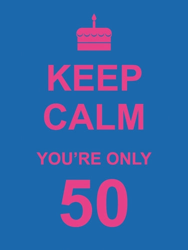 Keep Calm You're Only 50