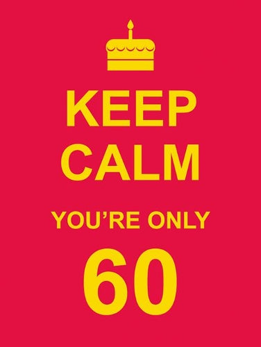 Keep Calm Youre Only 60