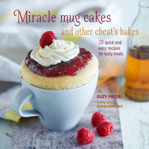 Miracle Mug Cakes and Other Cheats Bakes: 28 quick and easy recipes for tasty treats
