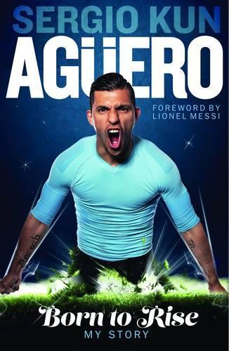 Sergio Kun Aguero: Born to Rise - My Story