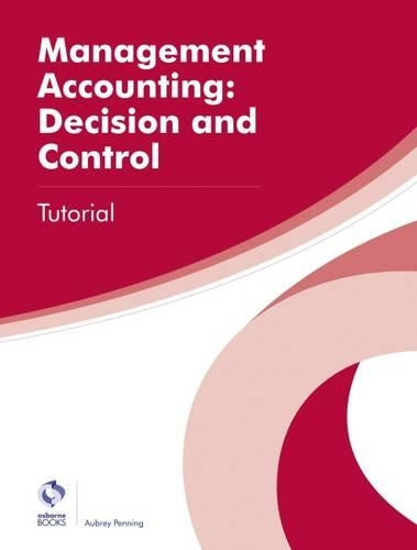 Management Accounting: Decision and Control Tutorial (AAT Professional Diploma in Accounting)
