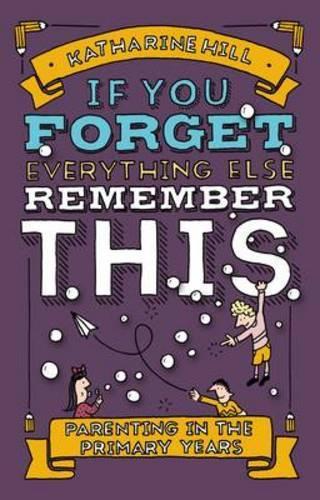 If You Forget Everything Else, Remember This: Parenting in the Primary Years