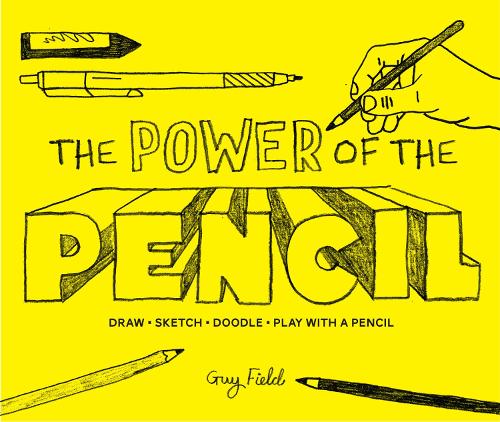 The Power of the Pencil: draw • sketch • doodle • play with a pencil