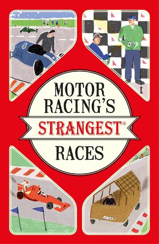 Motor Racings Strangest Races: Extraordinary but True Stories from Over a Century of Motor Racing (The Strangest Series)
