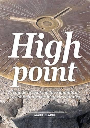 High Point: A Guide to Walking the Summits of Great Britains 85 Historic Counties