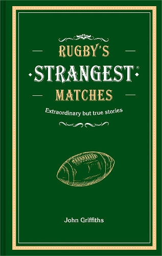 Rugbys Strangest Matches: Extraordinary but true stories from over a century of rugby
