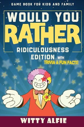 Would You Rather Game Book: For Kids Ages 6-12 - Ridiculousness Edition - Funny & Hilarious Questions for Children, Teens & Family - with Incredible ... Starter for Kids (Fun & Games Books)