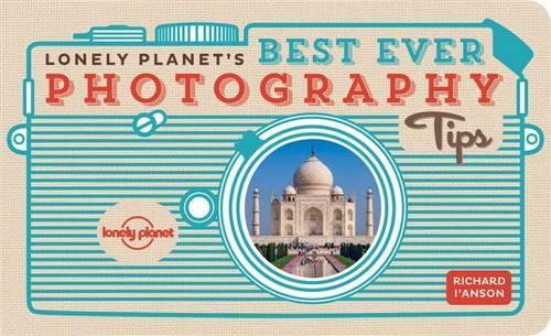 Lonely Planets Best Ever Photography Tips (Lonely Planet Best Ever...)