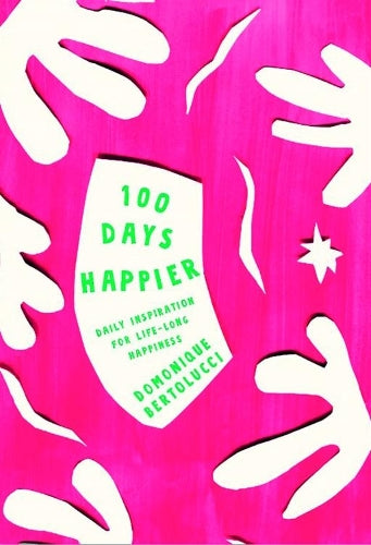 100 Days Happier: Daily Inspiration for Life-Long Happiness