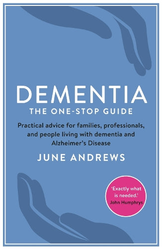 Dementia: The One-Stop Guide: Practical advice for families, professionals, and people living with dementia and Alzheimers Disease