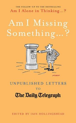 Am I Missing Something...: Unpublished Letters from the Daily Telegraph (Telegraph Books)