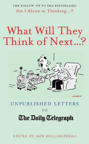 What Will They Think Of Next...?: Unpublished Letters to the Daily Telegraph (Telegraph Books)