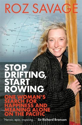 Stop Drifting, Start Rowing: One Womans Search For Happiness And Meaning Alone On The Pacific