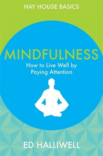 Mindfulness: How To Live Well By Paying Attention (Hay House Basics)