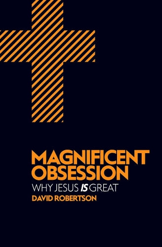 Magnificent Obsession: Why Jesus is Great