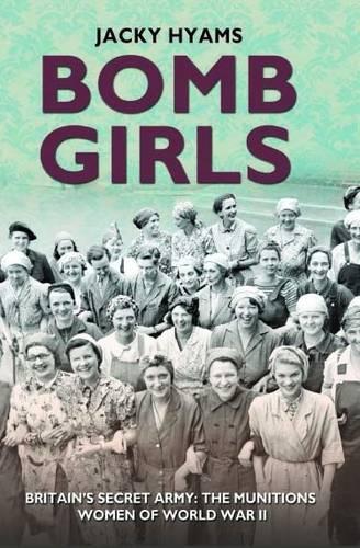 Bomb Girls: Britains Secret Army: the Munitions Women of World War II