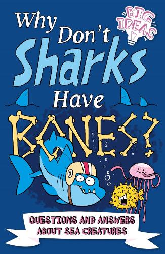 Why Dont Sharks Have Bones?: Questions and Answers About Sea Creatures (Big Ideas!, 5)