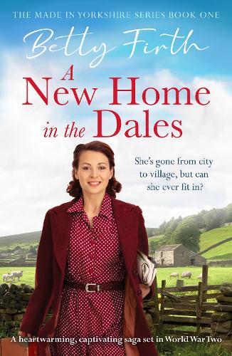 A New Home in the Dales: A heartwarming, captivating rural saga set in WW2: A heartwarming, captivating rural saga set in World War 2 (Made in Yorkshire, 1)
