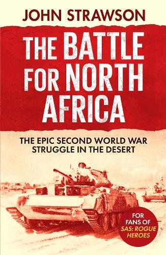 The Battle for North Africa: The Epic Second World War Struggle in the Desert
