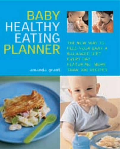 The Baby Healthy Eating Planner: The New Way to Feed Your Baby a Balanced Diet Every Day, Featuring More Than 300 Recipes