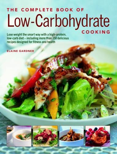 Low-Carbohydrate Cooking, The Complete Book of: An expert guide to long-term, low-carb eating for weight loss and health, with over 150 recipes