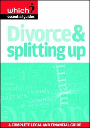 Divorce & Splitting Up: A Complete Legal and Financial Guide (Which Essential Guides)