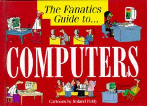 The Fanatics Guide to Computers (Fanatics guide to... series)