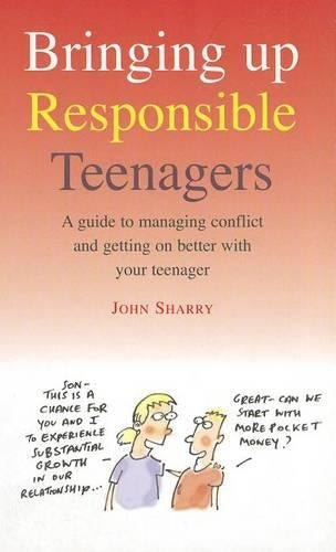 Bringing Up Responsible Teenagers: A Guide to Managing Conflict and getting on better with your teenager