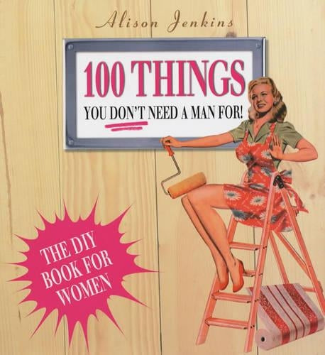 100 Things You Dont Need a Man for