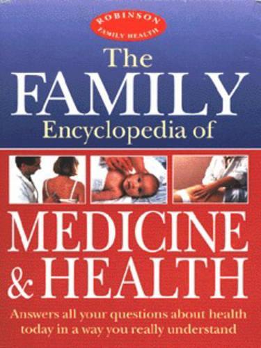 Family Encyclopedia of Medicine and Health: Your health questions answered in a way you really understand (Robinson family health)
