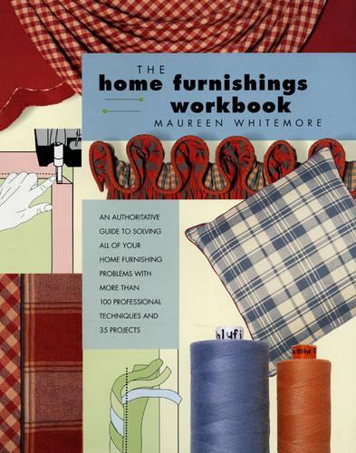 Home Furnishings Workbook: An Authoritative Guide to Solving All of Your Home Furnishing Problems with 100 Professional Techniques and 25 Original Projects