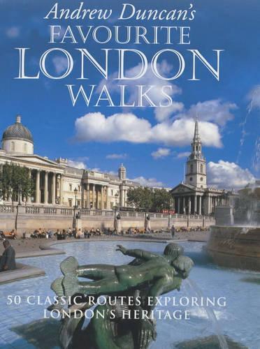 Andrew Duncans Favourite London Walks: 50 Classic Routes Exploring Londons Heritage