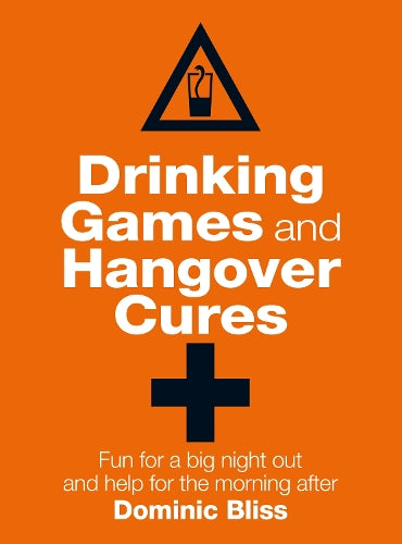 Drinking Games and Hangover Cures: Fun for a big night out and help for the morning after