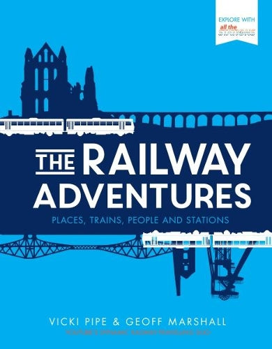 The Railway Adventures: The Places, Trains, People and Stations