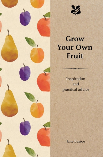 Grow Your Own Fruit: Inspiration and Practical Advice for Beginners (Inspiration & Practical Advice)