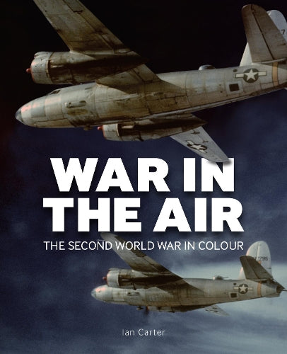 War in the Air: The Second World War in Colour