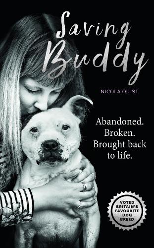 Saving Buddy: The heartwarming story of a very special rescue: Abandoned. Broken. Brought Back to Life.