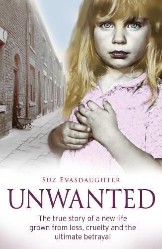 Unwanted: The true story of a new life grown from love, loss and the ultimate betrayal