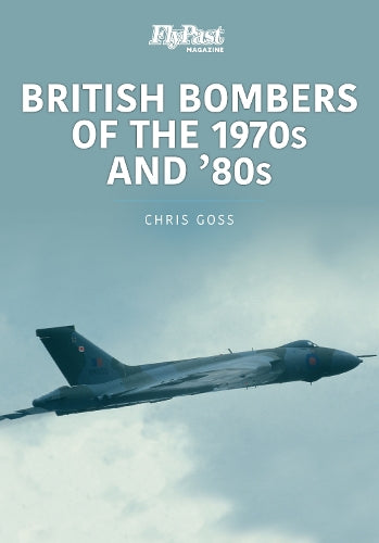 British Bombers: The 1970s and 80s (Historic Military Aircraft Series)