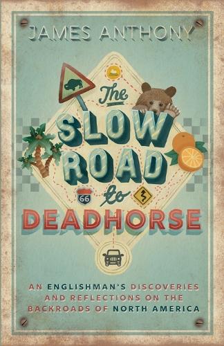 The Slow Road to Deadhorse: An Englishmans Discoveries and Reflections on the Backroads of North America