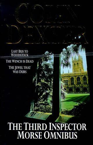 The Third Inspector Morse Omnibus: "Last Bus to Woodstock", "Wench is Dead", "Jewel That Was Ours"