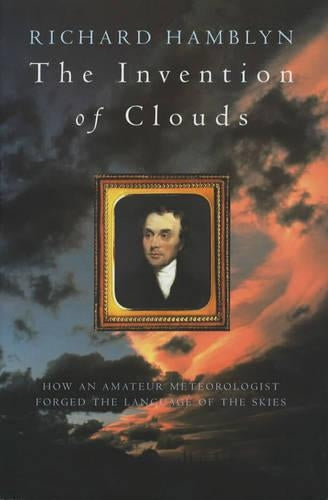 The Invention of Clouds: How an Amateur Meteorologist Forged the Language of the Skies