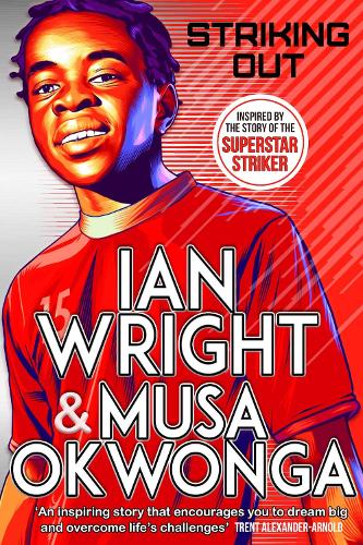 Striking Out: The Debut Novel from Superstar Striker Ian Wright: co-winner of the Sports Book Awards Childrens Sports Book of the Year 2022