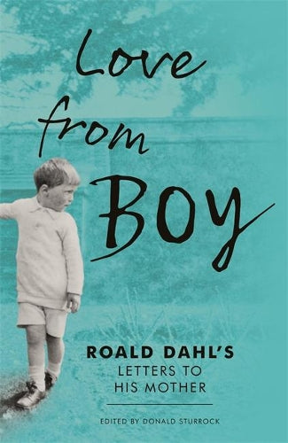 Love from Boy: Roald Dahls Letters to his Mother