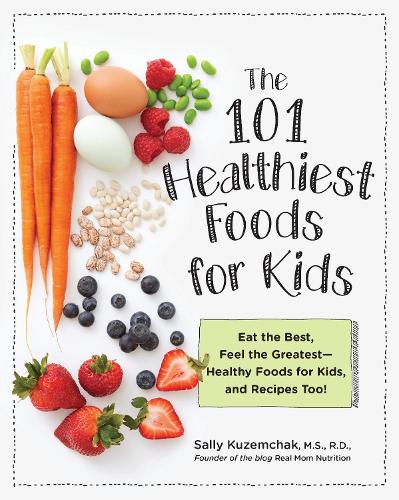 101 Healthiest Foods for Kids: Eat the Best, Feel the Greatest?Healthy Foods for Kids, and Recipes Too!
