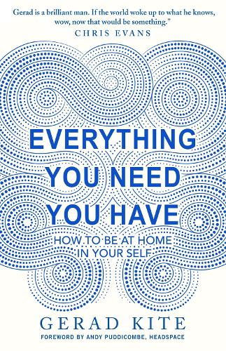 Everything You Need You Have: How to be at Home in Your Self